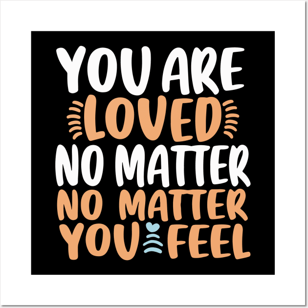 You Are Loved No Matter How You Feel Wall Art by Coolthings